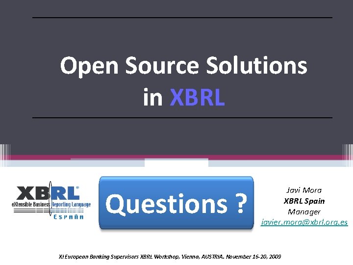 Open Source Solutions in XBRL Questions ? Javi Mora XBRL Spain Manager javier. mora@xbrl.