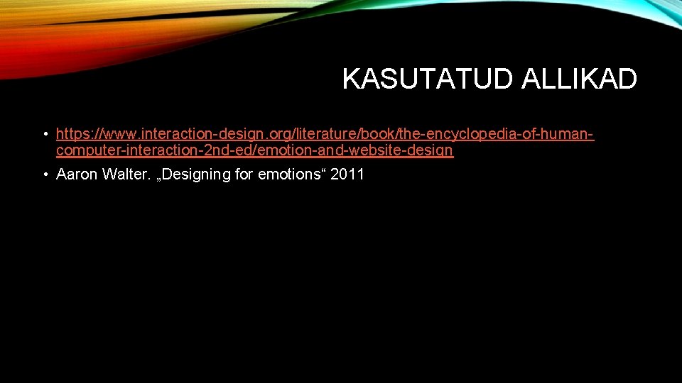 KASUTATUD ALLIKAD • https: //www. interaction-design. org/literature/book/the-encyclopedia-of-humancomputer-interaction-2 nd-ed/emotion-and-website-design • Aaron Walter. „Designing for emotions“