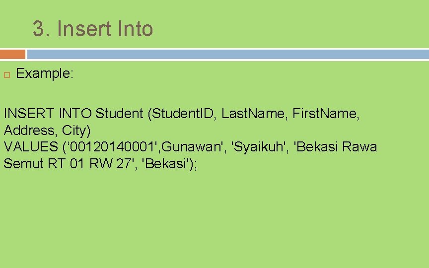 3. Insert Into Example: INSERT INTO Student (Student. ID, Last. Name, First. Name, Address,