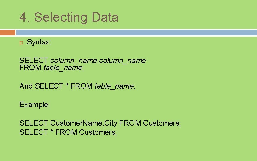 4. Selecting Data Syntax: SELECT column_name, column_name FROM table_name; And SELECT * FROM table_name;