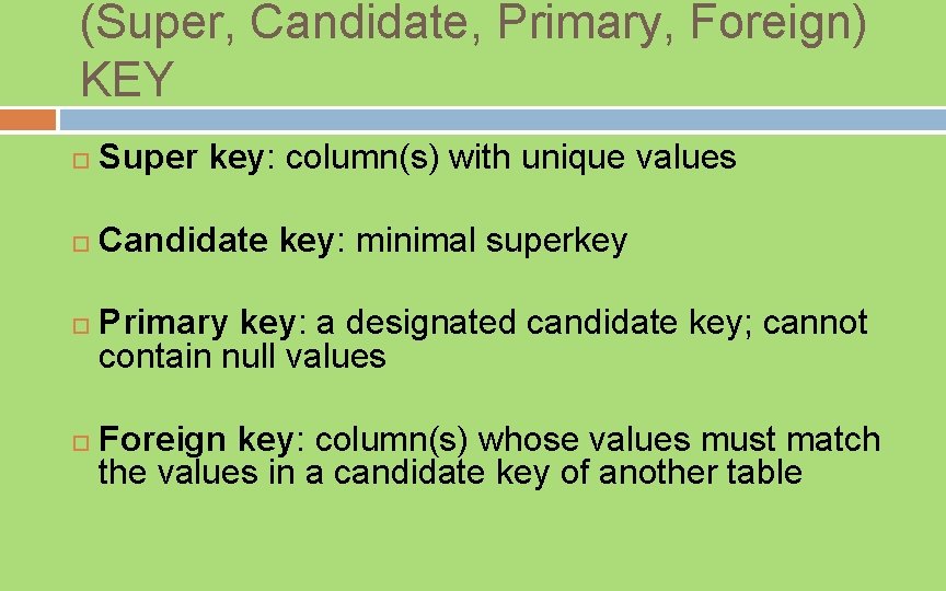 (Super, Candidate, Primary, Foreign) KEY Super key: column(s) with unique values Candidate key: minimal