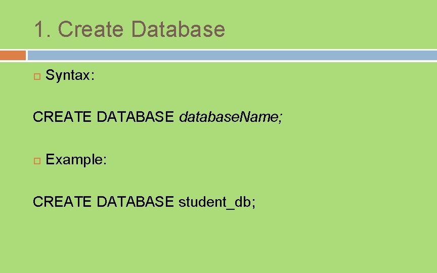 1. Create Database Syntax: CREATE DATABASE database. Name; Example: CREATE DATABASE student_db; 