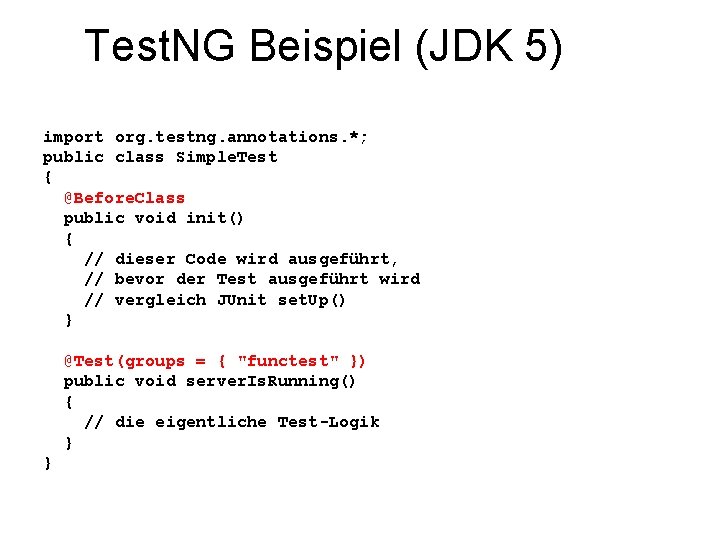 Test. NG Beispiel (JDK 5) import org. testng. annotations. *; public class Simple. Test