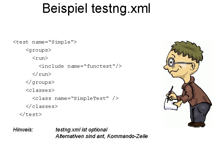 Beispiel testng. xml <test name=“Simple"> <groups> <run> <include name=“functest"/> </run> </groups> <classes> <class name=“Simple.