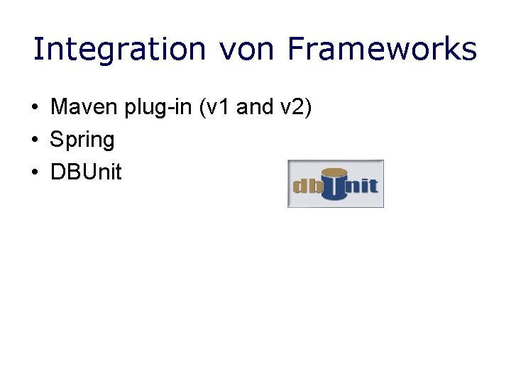 Integration von Frameworks • Maven plug-in (v 1 and v 2) • Spring •