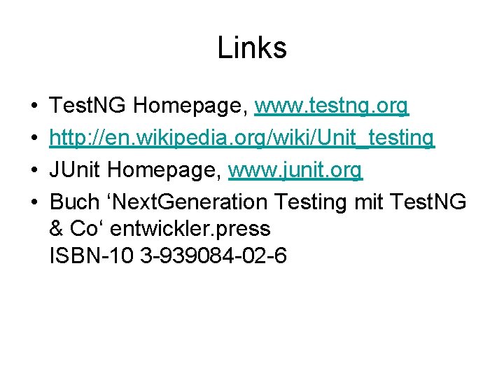 Links • • Test. NG Homepage, www. testng. org http: //en. wikipedia. org/wiki/Unit_testing JUnit