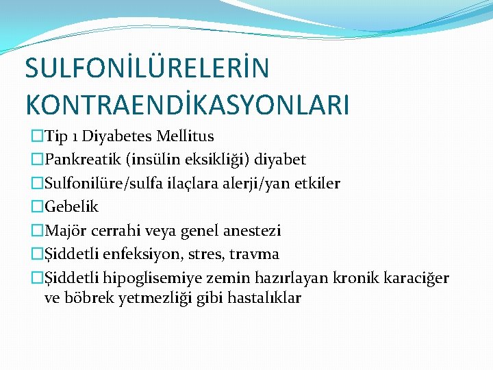 SULFONİLÜRELERİN KONTRAENDİKASYONLARI �Tip 1 Diyabetes Mellitus �Pankreatik (insülin eksikliği) diyabet �Sulfonilüre/sulfa ilaçlara alerji/yan etkiler