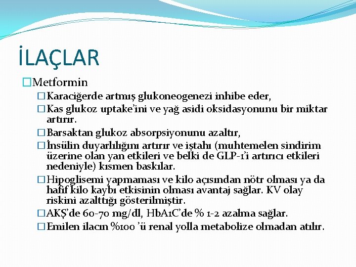 İLAÇLAR �Metformin �Karaciğerde artmış glukoneogenezi inhibe eder, �Kas glukoz uptake’ini ve yağ asidi oksidasyonunu