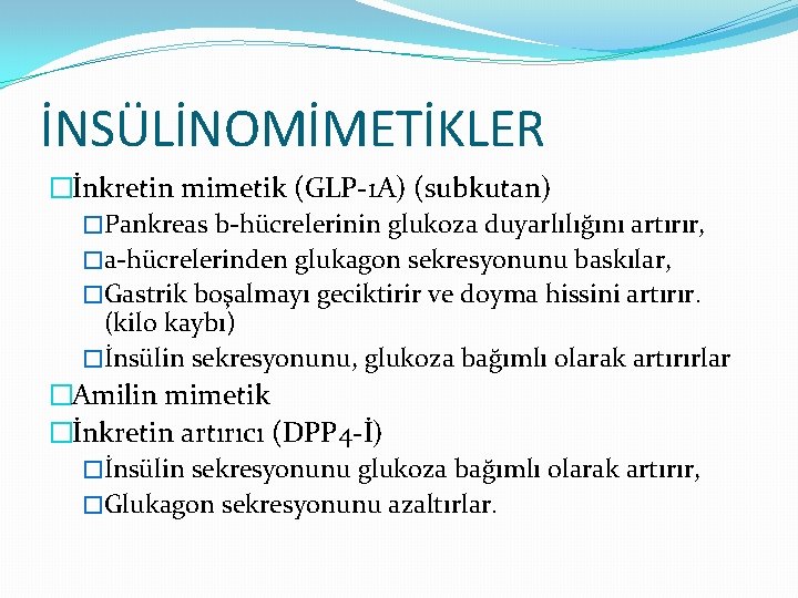 İNSÜLİNOMİMETİKLER �İnkretin mimetik (GLP-1 A) (subkutan) �Pankreas b-hücrelerinin glukoza duyarlılığını artırır, �a-hücrelerinden glukagon sekresyonunu