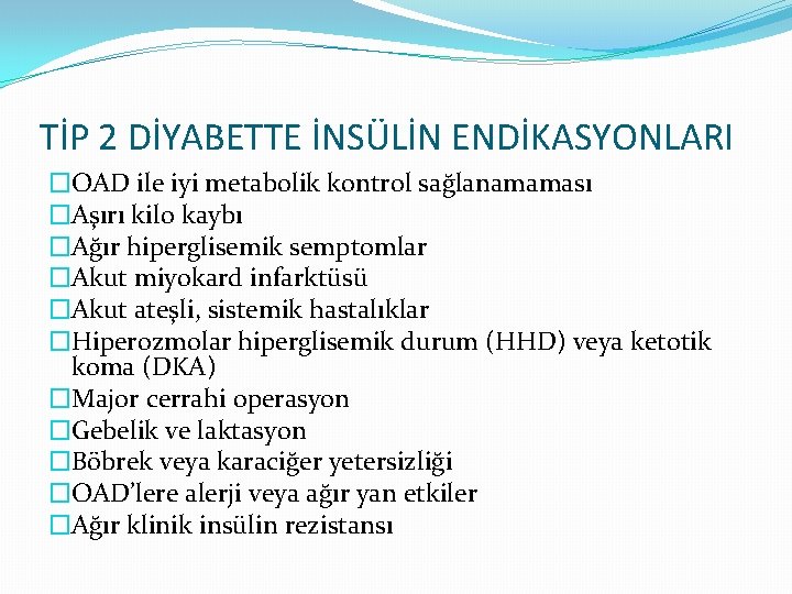 TİP 2 DİYABETTE İNSÜLİN ENDİKASYONLARI �OAD ile iyi metabolik kontrol sağlanamaması �Aşırı kilo kaybı