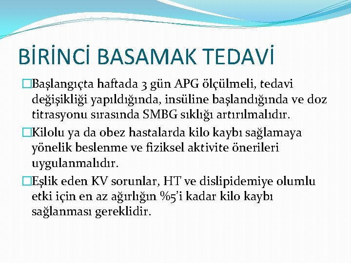 BİRİNCİ BASAMAK TEDAVİ �Başlangıçta haftada 3 gün APG ölçülmeli, tedavi değişikliği yapıldığında, insüline başlandığında