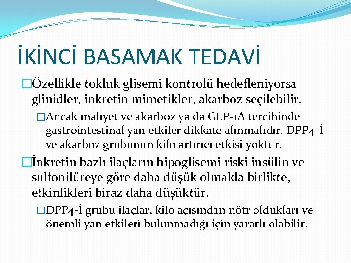 İKİNCİ BASAMAK TEDAVİ �Özellikle tokluk glisemi kontrolü hedefleniyorsa glinidler, inkretin mimetikler, akarboz seçilebilir. �Ancak