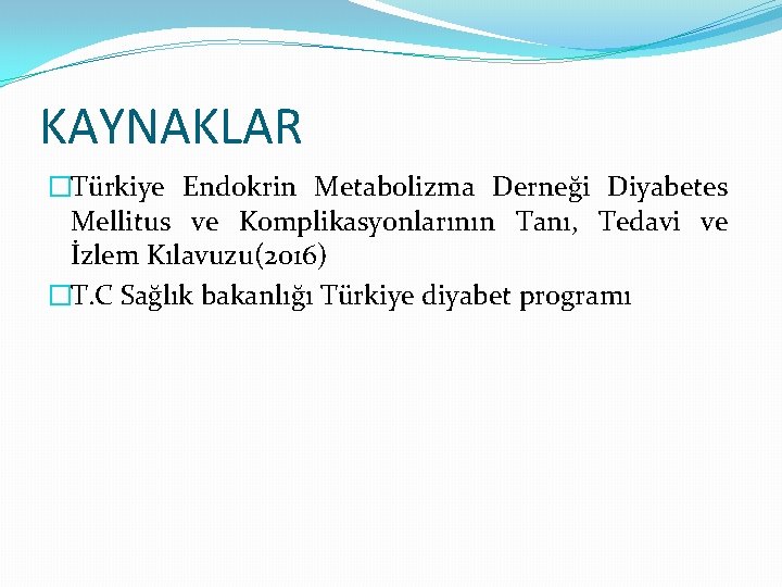 KAYNAKLAR �Türkiye Endokrin Metabolizma Derneği Diyabetes Mellitus ve Komplikasyonlarının Tanı, Tedavi ve İzlem Kılavuzu(2016)