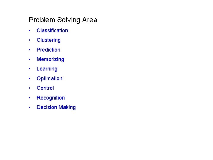 Problem Solving Area • Classification • Clustering • Prediction • Memorizing • Learning •