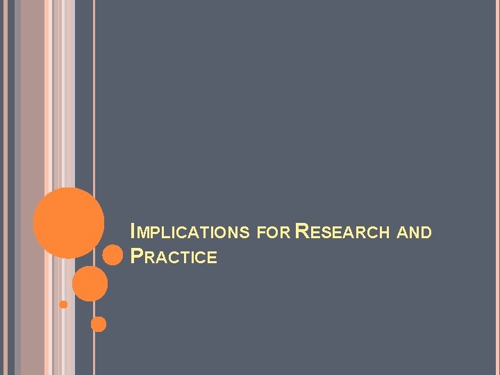 IMPLICATIONS FOR RESEARCH AND PRACTICE 