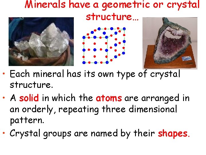 Minerals have a geometric or crystal structure… • Each mineral has its own type