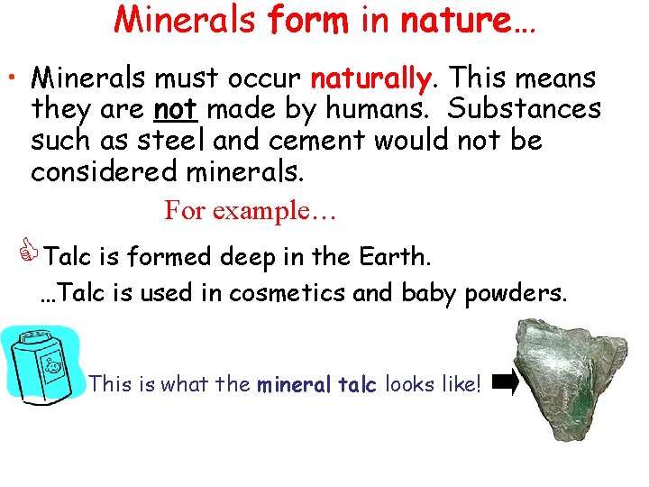 Minerals form in nature… • Minerals must occur naturally. This means they are not