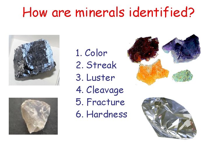 How are minerals identified? 1. Color 2. Streak 3. Luster 4. Cleavage 5. Fracture