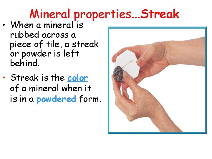 Mineral properties. . . Streak • When a mineral is rubbed across a piece