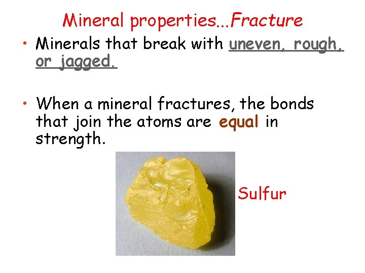 Mineral properties. . . Fracture • Minerals that break with uneven, rough, or jagged.