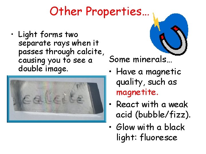 Other Properties… • Light forms two separate rays when it passes through calcite, Some