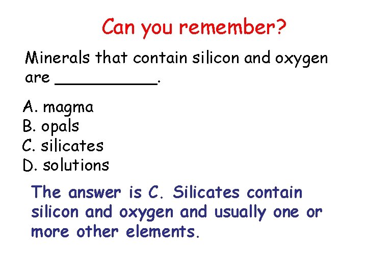 Can you remember? Minerals that contain silicon and oxygen are _____. A. magma B.