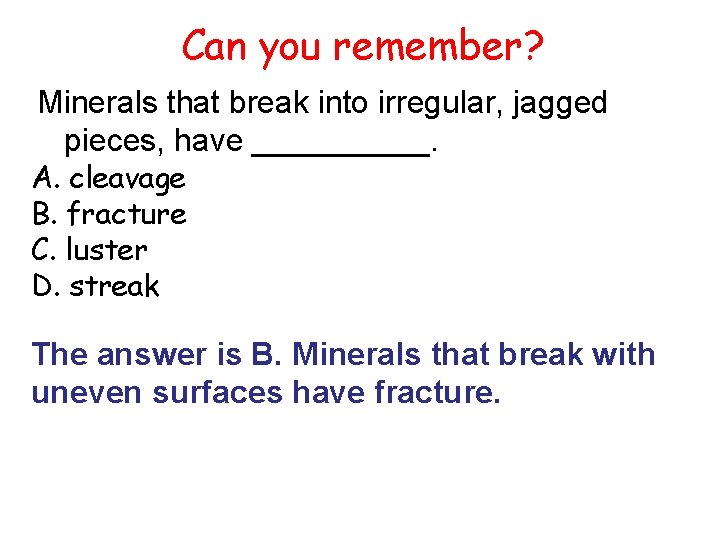 Can you remember? Minerals that break into irregular, jagged pieces, have _____. A. cleavage