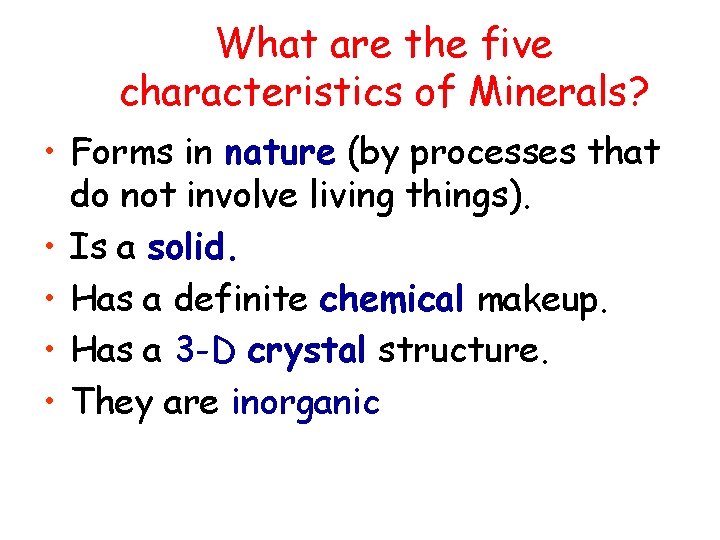 What are the five characteristics of Minerals? • Forms in nature (by processes that