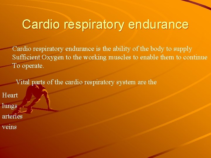 Cardio respiratory endurance is the ability of the body to supply Sufficient Oxygen to
