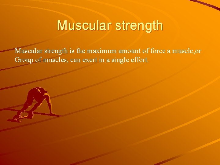 Muscular strength is the maximum amount of force a muscle, or Group of muscles,