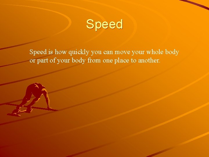Speed is how quickly you can move your whole body or part of your