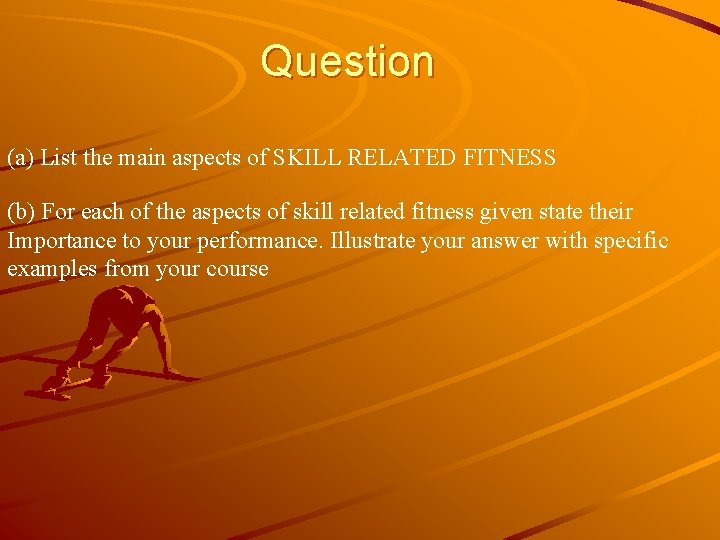 Question (a) List the main aspects of SKILL RELATED FITNESS (b) For each of