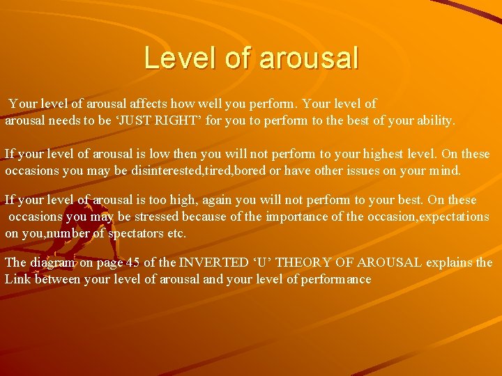 Level of arousal Your level of arousal affects how well you perform. Your level