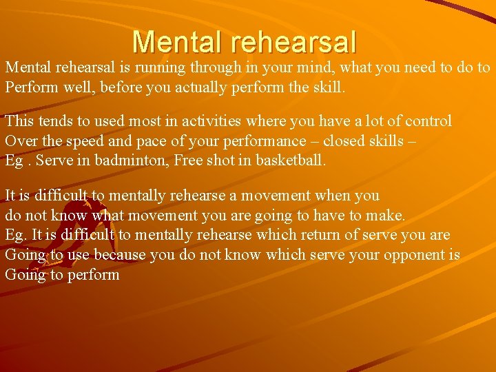 Mental rehearsal is running through in your mind, what you need to do to