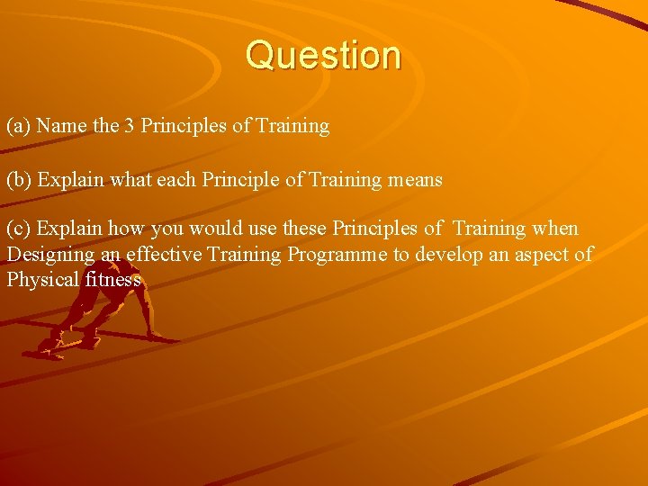Question (a) Name the 3 Principles of Training (b) Explain what each Principle of