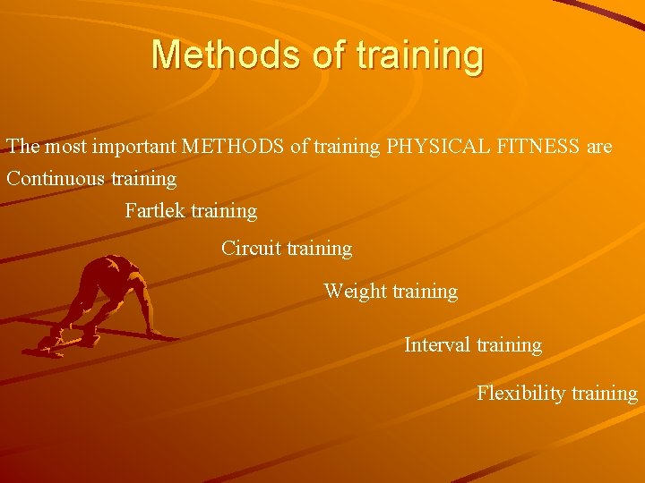 Methods of training The most important METHODS of training PHYSICAL FITNESS are Continuous training