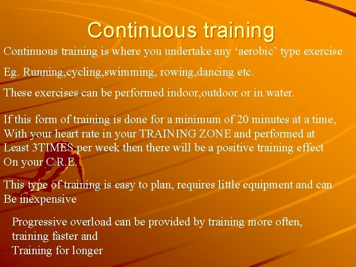Continuous training is where you undertake any ‘aerobic’ type exercise Eg. Running, cycling, swimming,