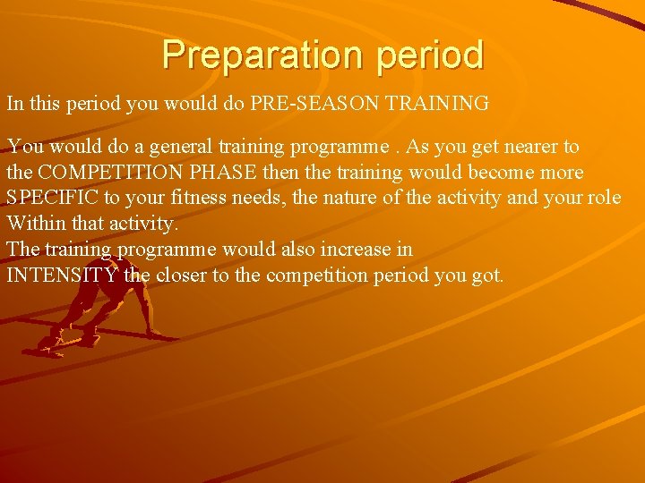 Preparation period In this period you would do PRE-SEASON TRAINING You would do a