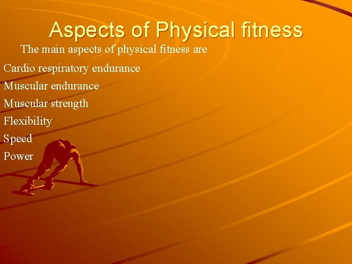 Aspects of Physical fitness The main aspects of physical fitness are Cardio respiratory endurance