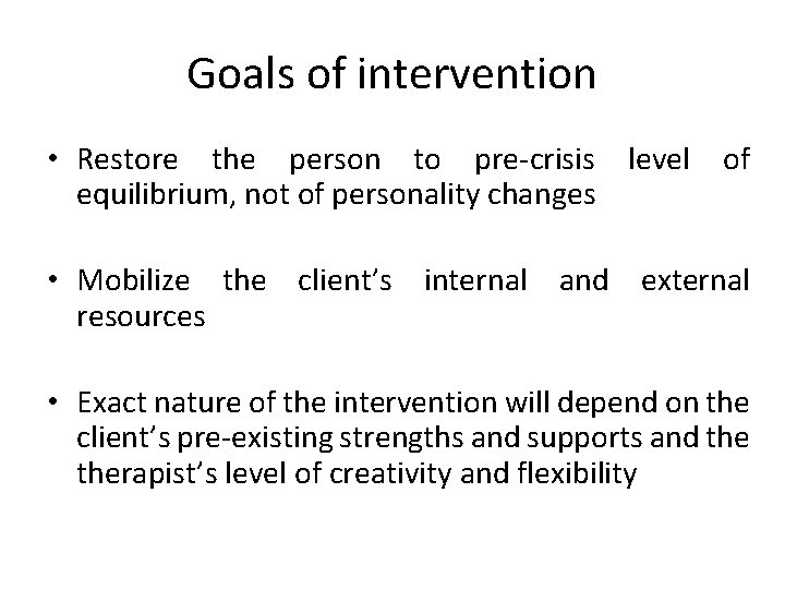 Goals of intervention • Restore the person to pre-crisis level of equilibrium, not of