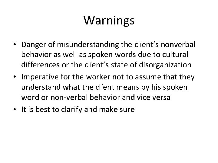 Warnings • Danger of misunderstanding the client’s nonverbal behavior as well as spoken words