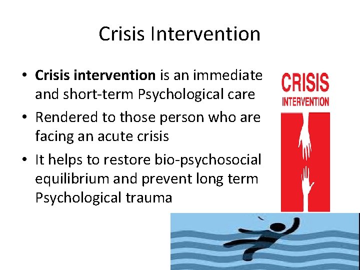 Crisis Intervention • Crisis intervention is an immediate and short-term Psychological care • Rendered