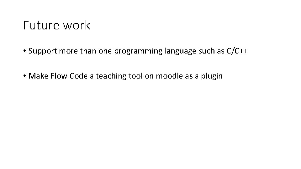 Future work • Support more than one programming language such as C/C++ • Make