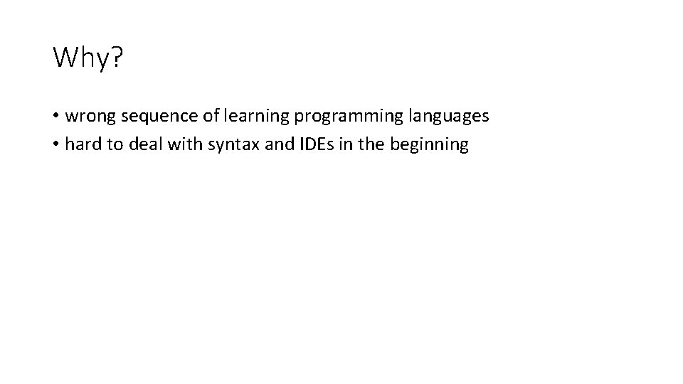 Why? • wrong sequence of learning programming languages • hard to deal with syntax