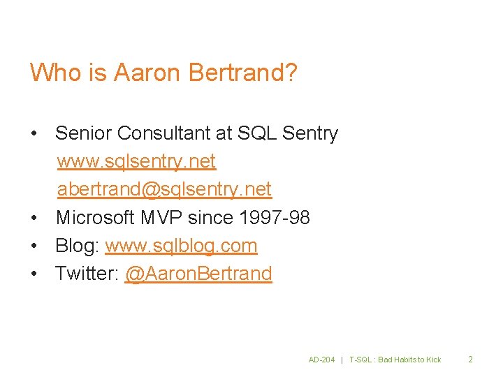 Who is Aaron Bertrand? • Senior Consultant at SQL Sentry www. sqlsentry. net abertrand@sqlsentry.