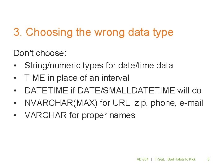 3. Choosing the wrong data type Don’t choose: • String/numeric types for date/time data