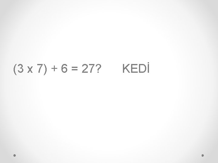 (3 x 7) + 6 = 27? KEDİ 