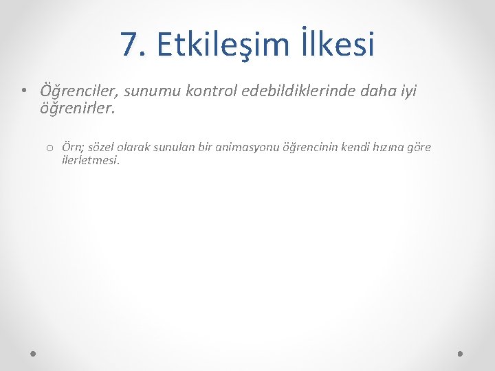 7. Etkileşim İlkesi • Öğrenciler, sunumu kontrol edebildiklerinde daha iyi öğrenirler. o Örn; sözel