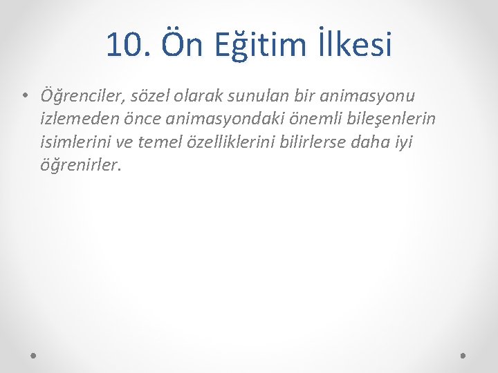 10. Ön Eğitim İlkesi • Öğrenciler, sözel olarak sunulan bir animasyonu izlemeden önce animasyondaki