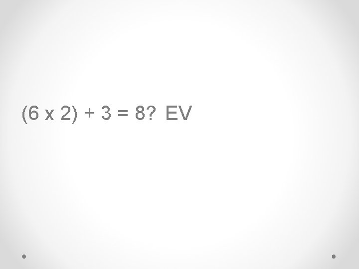 (6 x 2) + 3 = 8? EV 
